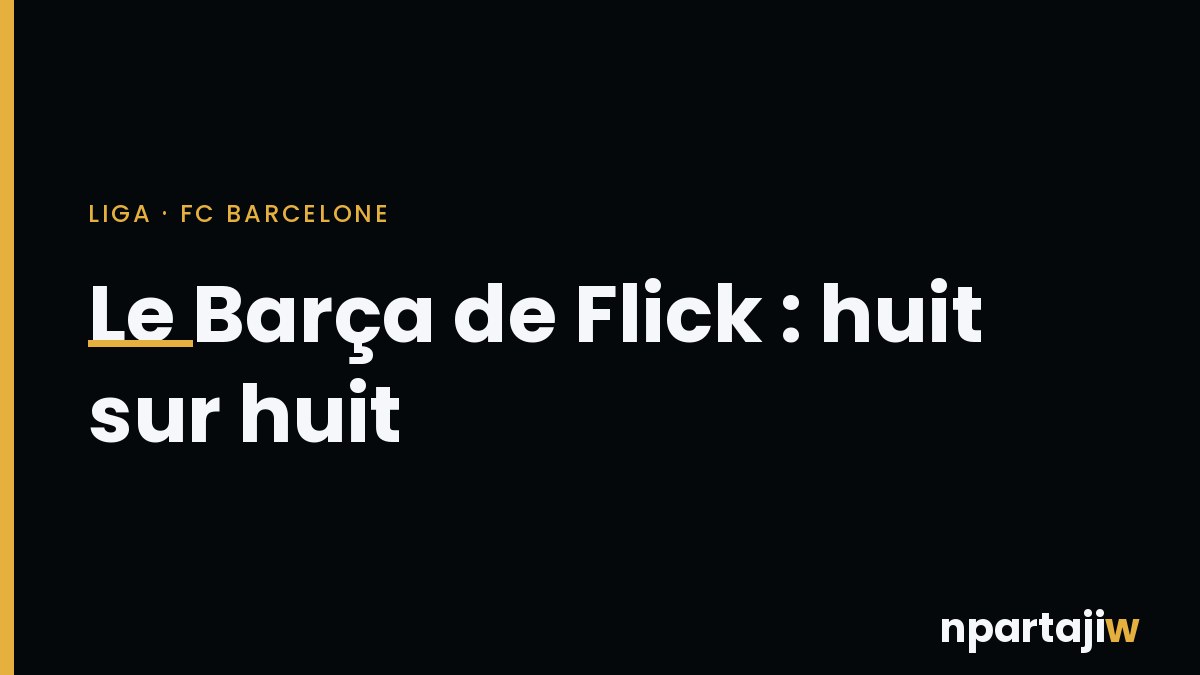 Huit sur huit : le Barça de Flick égale son meilleur départ en Liga