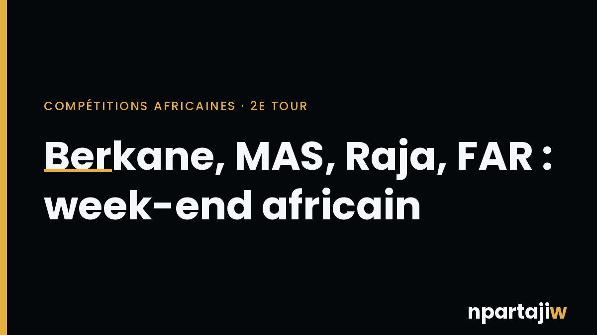 Berkane, MAS, Raja et FAR : quatre clubs marocains en mission africaine ce week-end