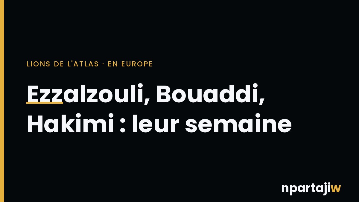 Ezzalzouli buteur, Bouaddi passeur, Hakimi sur le poteau : la semaine des Marocains d'Europe