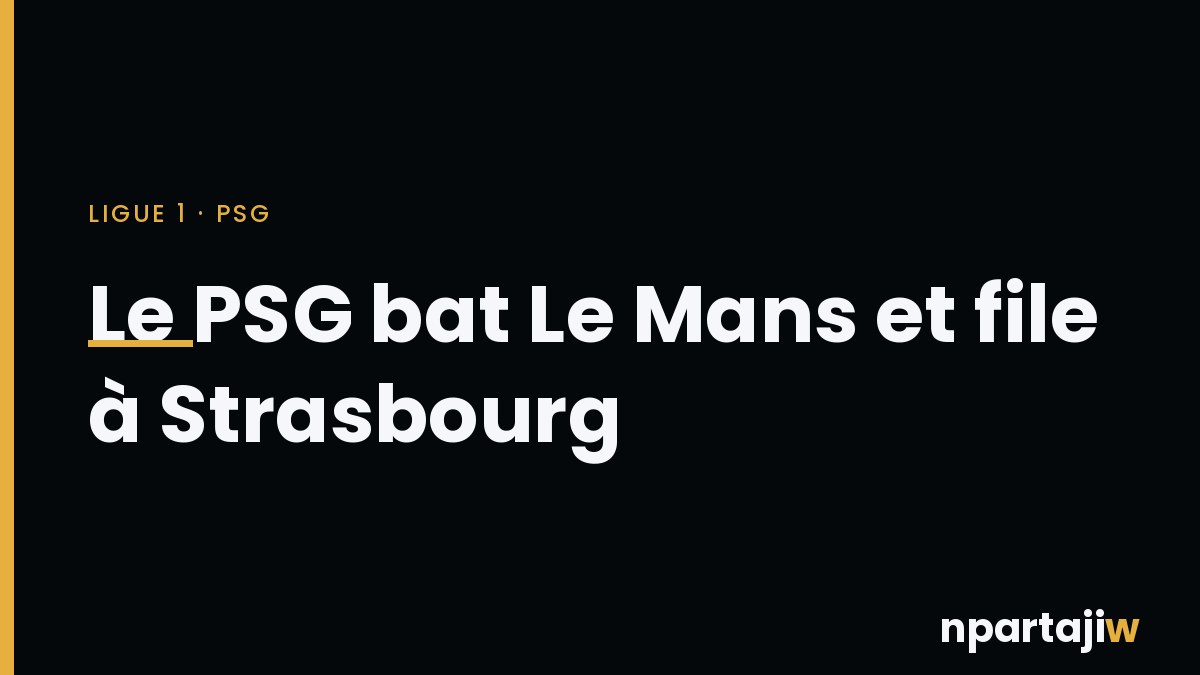 PSG 3-1 Le Mans, puis Strasbourg : Paris enchaîne après son exploit à Manchester